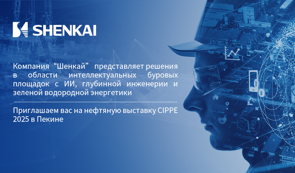 Компания“Шенкай” представляет решения в области интеллектуальных буровых площадок с ИИ, глубинной инженерии и зеленой водородной энергетики，Приглашаем вас на нефтяную выставку CIPPE 2025 в Пекине